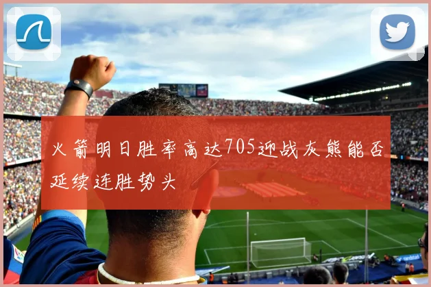 火箭明日胜率高达705迎战灰熊能否延续连胜势头